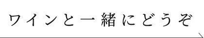 ワインと一緒にどうぞ